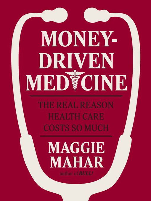 Title details for Money-Driven Medicine by Maggie Mahar - Available
